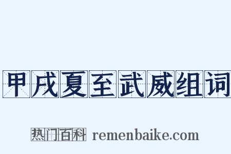 甲戌夏至武威组词是什么意思的图片